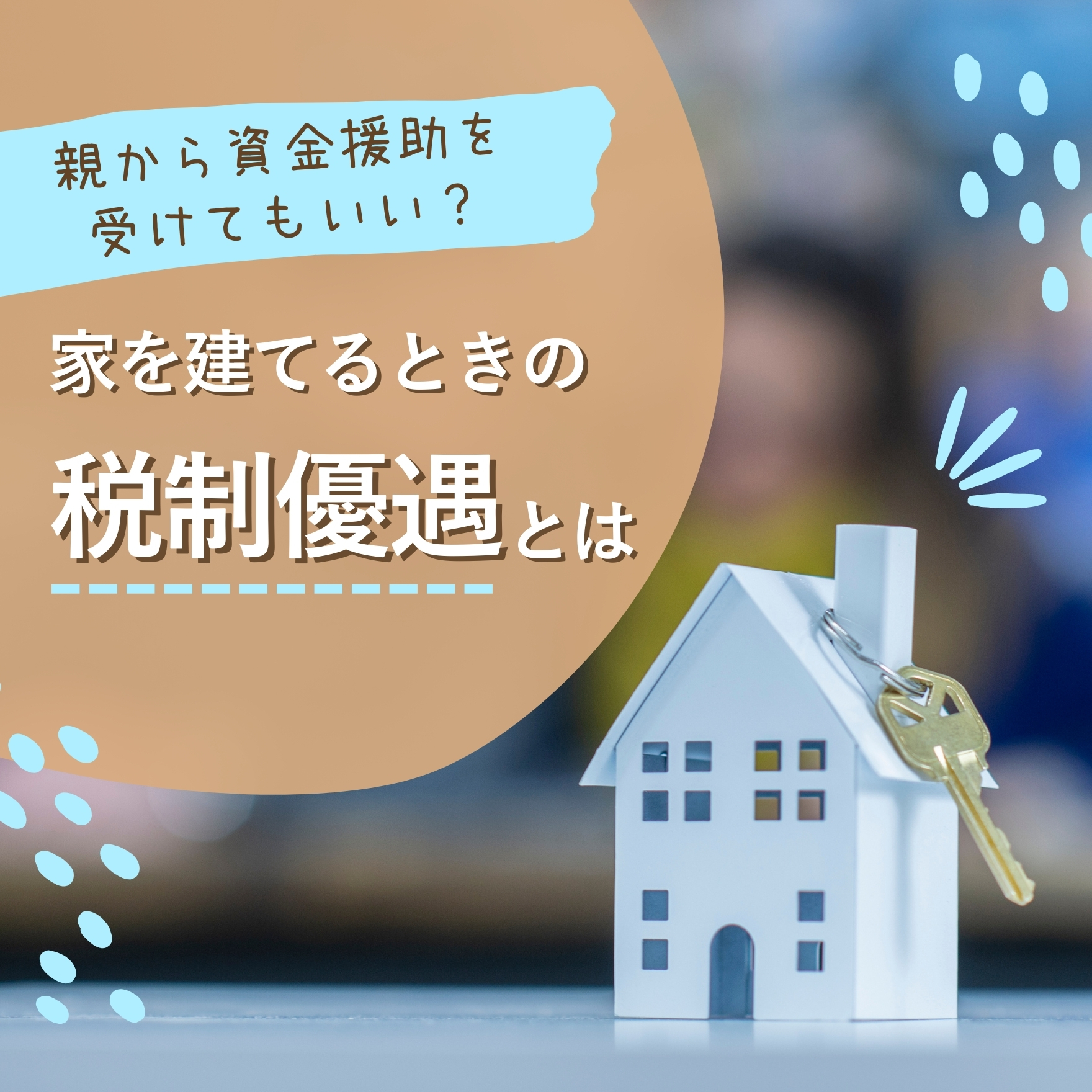 家を建てる資金で悩む方へ。親からの援助を受ける際に知っておきたい税制優遇措置とは